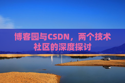 博客园与CSDN，两个技术社区的深度探讨